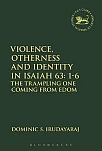 Violence, Otherness and Identity in Isaiah 63:1-6 : The Trampling One Coming from Edom (Hardcover)