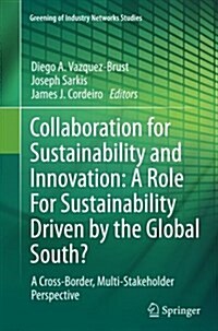 Collaboration for Sustainability and Innovation: A Role for Sustainability Driven by the Global South?: A Cross-Border, Multi-Stakeholder Perspective (Paperback, Softcover Repri)