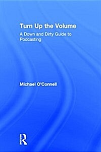 Turn Up the Volume : A Down and Dirty Guide to Podcasting (Hardcover)