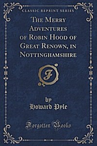 The Merry Adventures of Robin Hood of Great Renown, in Nottinghamshire (Classic Reprint) (Paperback)