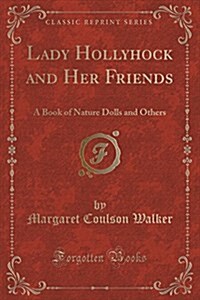 Lady Hollyhock and Her Friends: A Book of Nature Dolls and Others (Classic Reprint) (Paperback)