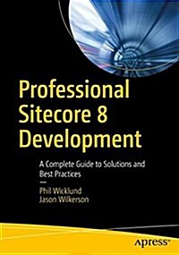Professional Sitecore 8 Development: A Complete Guide to Solutions and Best Practices (Paperback)