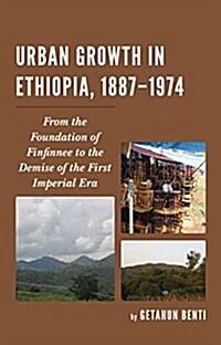 Urban Growth in Ethiopia, 1887-1974: From the Foundation of Finfinnee to the Demise of the First Imperial Era (Hardcover)