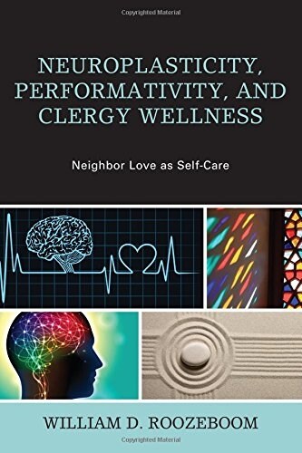 Neuroplasticity, Performativity, and Clergy Wellness: Neighbor Love as Self-Care (Hardcover)