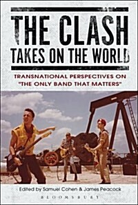 The Clash Takes on the World: Transnational Perspectives on the Only Band That Matters (Hardcover)