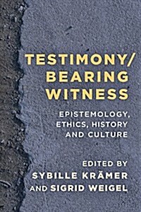 Testimony/Bearing Witness : Epistemology, Ethics, History and Culture (Hardcover)