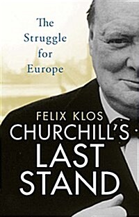 Churchills Last Stand : The Struggle to Unite Europe (Hardcover)