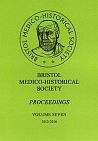 Bristol Medico-Historial Society Proceedings : Volume 7 -- 2012-2016 (Paperback)