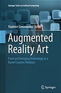 Augmented Reality Art: From an Emerging Technology to a Novel Creative Medium (Paperback, Softcover Repri)