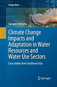 Climate Change Impacts and Adaptation in Water Resources and Water Use Sectors: Case Studies from Southeast Asia (Paperback, Softcover Repri)