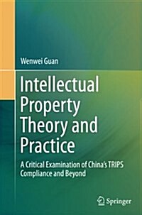 Intellectual Property Theory and Practice: A Critical Examination of Chinas Trips Compliance and Beyond (Paperback, Softcover Repri)