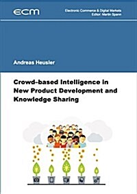 Crowd-Based Intelligence in New Product Development and Knowledge Sharing (Paperback)