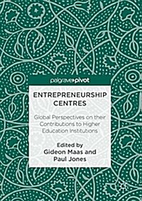 Entrepreneurship Centres: Global Perspectives on Their Contributions to Higher Education Institutions (Hardcover, 2017)