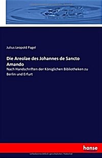 Die Areolae des Johannes de Sancto Amando: Nach Handschriften der K?iglichen Bibliotheken zu Berlin und Erfurt (Paperback)