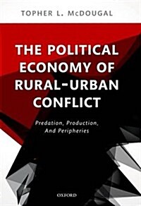 The Political Economy of Rural-Urban Conflict : Predation, Production, and Peripheries (Hardcover)