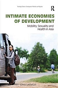 Intimate Economies of Development : Mobility, Sexuality and Health in Asia (Paperback)