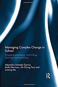 Managing Complex Change in School : Engaging Pedagogy, Technology, Learning and Leadership (Paperback)