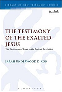 The Testimony of the Exalted Jesus : The Testimony of Jesus in the Book of Revelation (Hardcover)