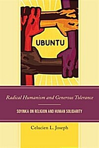 Radical Humanism and Generous Tolerance: Soyinka on Religion and Human Solidarity (Paperback)