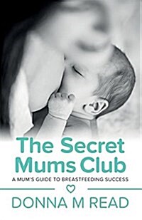 The Secret Mums Club : A Mums Guide to Breastfeeding Success (Paperback)