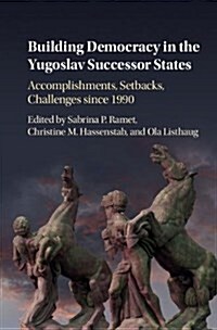 Building Democracy in the Yugoslav Successor States : Accomplishments, Setbacks, and Challenges Since 1990 (Hardcover)