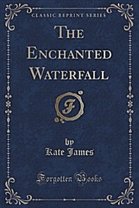 The Enchanted Waterfall (Classic Reprint) (Paperback)