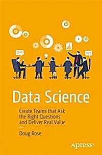 Data Science: Create Teams That Ask the Right Questions and Deliver Real Value (Paperback)