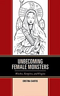 Unbecoming Female Monsters: Witches, Vampires, and Virgins (Hardcover)