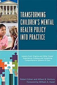 Transforming Childrens Mental Health Policy Into Practice: Lessons from Virginia and Other States Experiences Creating and Sustaining Comprehensive (Hardcover)
