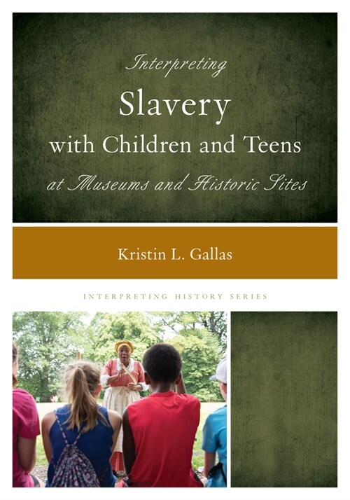 Interpreting Slavery with Children and Teens at Museums and Historic Sites (Paperback)