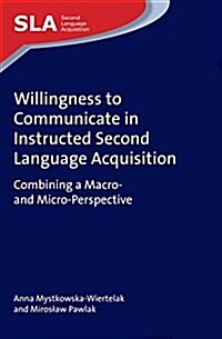 Willingness to Communicate in Instructed Second Language Acquisition : Combining a Macro- and Micro-Perspective (Hardcover)