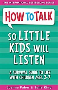 How to Talk So Little Kids Will Listen : A Survival Guide to Life with Children Ages 2-7 (Paperback)