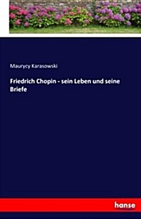Friedrich Chopin - Sein Leben Und Seine Briefe (Paperback)