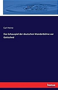 Das Schauspiel Der Deutschen Wanderb?ne VOR Gottsched (Paperback)