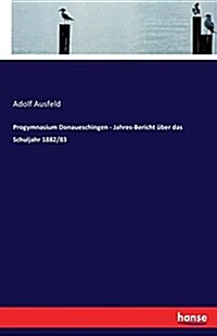 Progymnasium Donaueschingen - Jahres-Bericht ?er Das Schuljahr 1882/83 (Paperback)