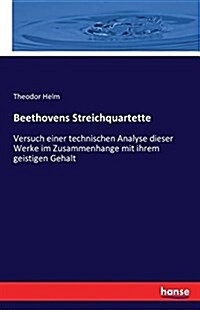 Beethovens Streichquartette: Versuch einer technischen Analyse dieser Werke im Zusammenhange mit ihrem geistigen Gehalt (Paperback)
