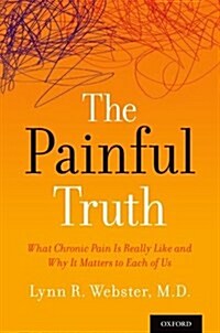 Painful Truth: What Chronic Pain Is Really Like and Why It Matters to Each of Us (Paperback)