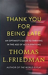 Thank You for Being Late : An Optimists Guide to Thriving in the Age of Accelerations (Paperback)