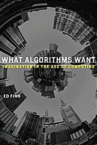 What Algorithms Want: Imagination in the Age of Computing (Hardcover)