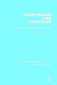 Courtesans and Cuckolds : A Glossary of Renaissance Dramatic Bawdy (Hardcover)