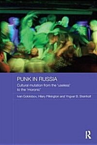 Punk in Russia : Cultural mutation from the “useless” to the “moronic” (Paperback)