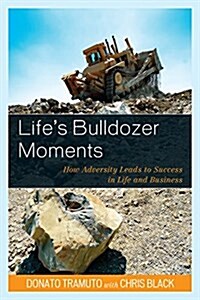 Lifes Bulldozer Moments: How Adversity Leads to Success in Life and Business (Hardcover)