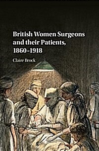 British Women Surgeons and their Patients, 1860–1918 (Hardcover)