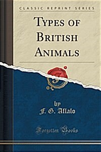 Types of British Animals (Classic Reprint) (Paperback)