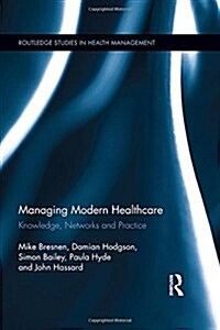 Managing Modern Healthcare : Knowledge, Networks and Practice (Hardcover)