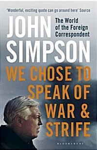 We Chose to Speak of War and Strife : The World of the Foreign Correspondent (Paperback)