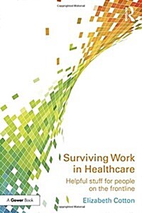 Surviving Work in Healthcare : Helpful Stuff for People on the Frontline (Hardcover)