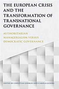 The European Crisis and the Transformation of Transnational Governance : Authoritarian Managerialism versus Democratic Governance (Paperback)