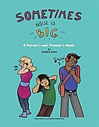 Sometimes Noise Is Big: A Parents and Teachers Guide (Paperback)