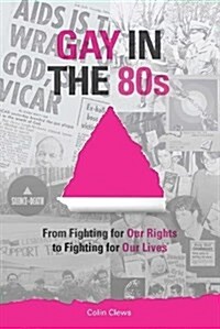 Gay in the 80s : From Fighting Our Rights to Fighting for Our Lives (Paperback)